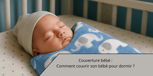 Blog - Comment couvrir son bébé pour dormir ?